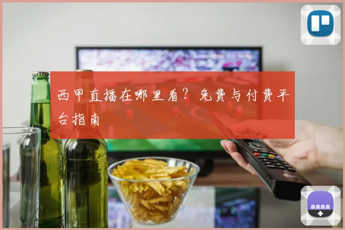 西甲直播在哪里看？免费与付费平台指南