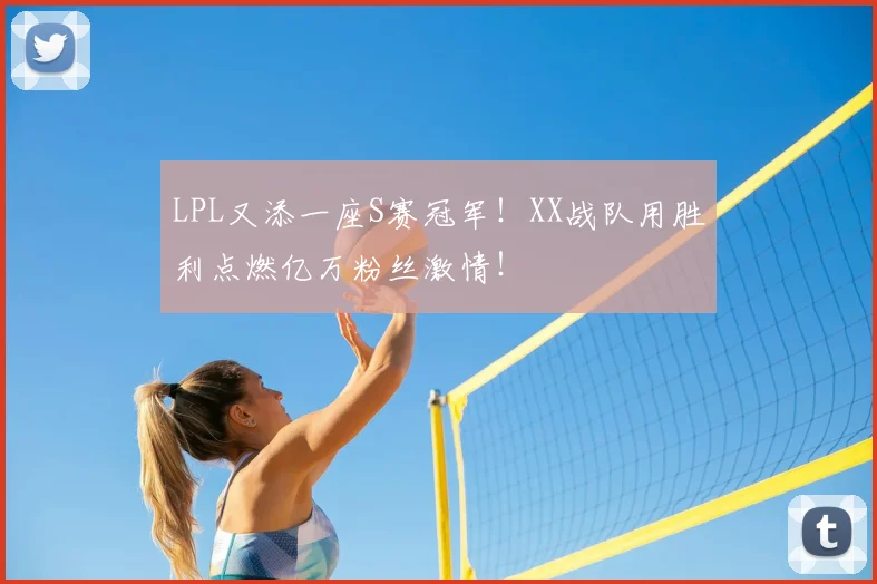 LPL又添一座S赛冠军！XX战队用胜利点燃亿万粉丝激情！