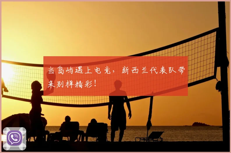 当岛屿遇上电竞，新西兰代表队带来别样精彩！