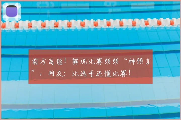 前方高能！解说比赛频频“神预言”，网友：比选手还懂比赛！